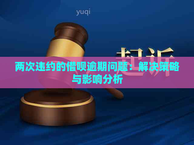 两次违约的借呗逾期问题：解决策略与影响分析