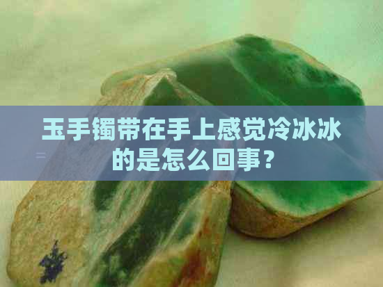 玉手镯带在手上感觉冷冰冰的是怎么回事？