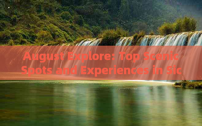  August Explore: Top Scenic Spots and Experiences in Sichuan, China