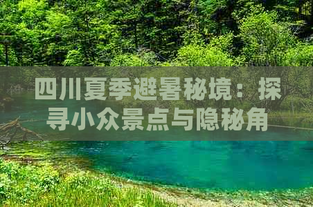 四川夏季避暑秘境：探寻小众景点与隐秘角落的终极攻略