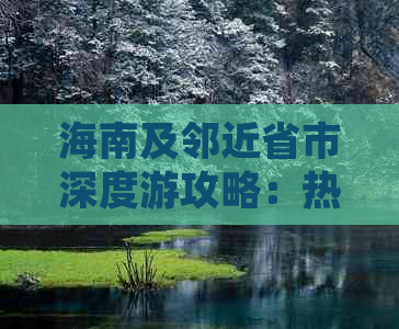 海南及邻近省市深度游攻略：热门景点、美食体验与旅游资讯一览