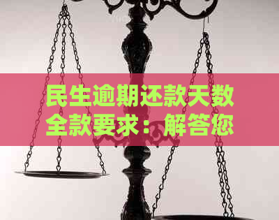 民生逾期还款天数全款要求：解答您的疑惑与策略