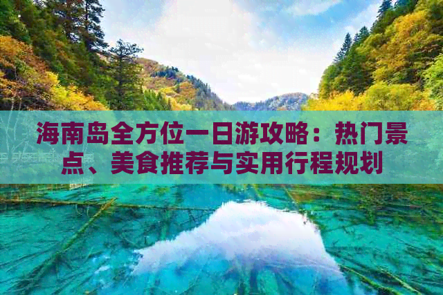 海南岛全方位一日游攻略：热门景点、美食推荐与实用行程规划