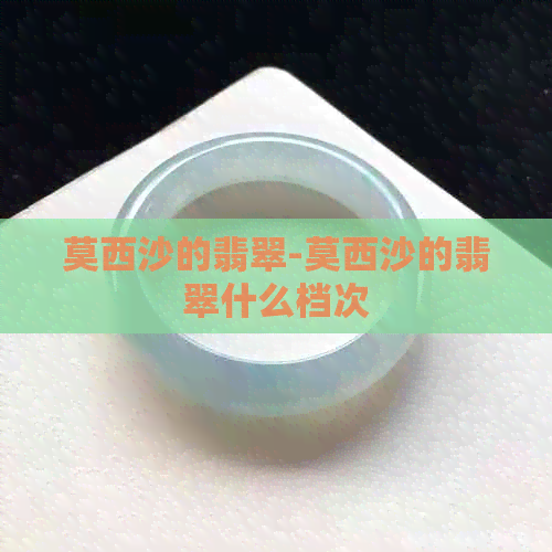 莫西沙的翡翠-莫西沙的翡翠什么档次