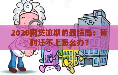 2020网贷逾期的最结局：暂时还不上怎么办？