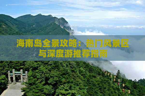 海南岛全景攻略：热门风景区与深度游推荐指南