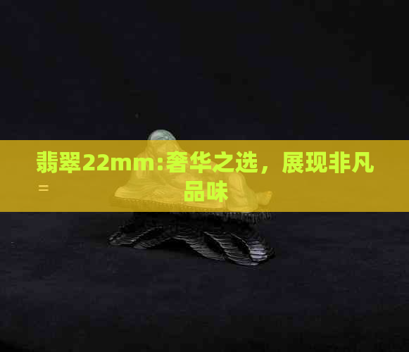 翡翠22mm:奢华之选，展现非凡品味