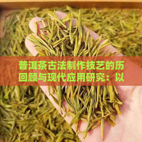 普洱茶古法制作技艺的历回顾与现代应用研究：以初制工艺为例