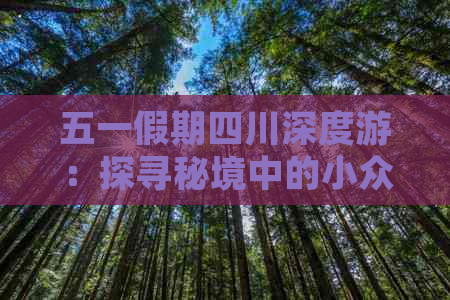 五一假期四川深度游：探寻秘境中的小众美景