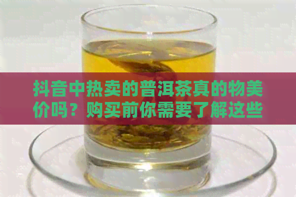 抖音中热卖的普洱茶真的物美价吗？购买前你需要了解这些