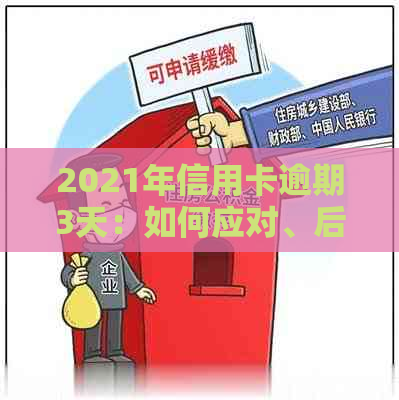 2021年信用卡逾期3天：如何应对、后果及解决办法