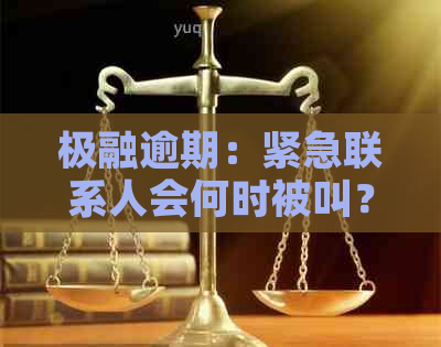 极融逾期：紧急联系人会何时被叫？如何避免不必要的麻烦？