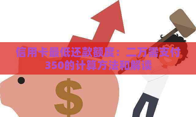 信用卡更低还款额度：二万需支付350的计算方法和解读