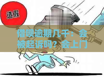 借呗逾期几千：会被起诉吗？会上门吗？