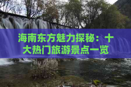 海南东方魅力探秘：十大热门旅游景点一览