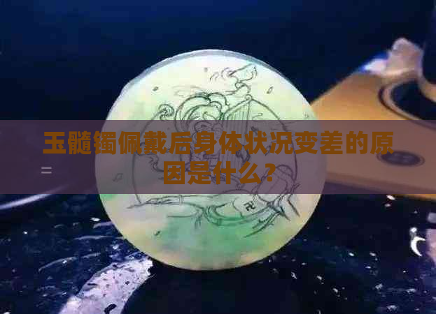 玉髓镯佩戴后身体状况变差的原因是什么？