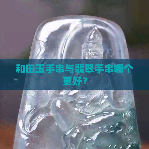 和田玉手串与翡翠手串哪个更好？