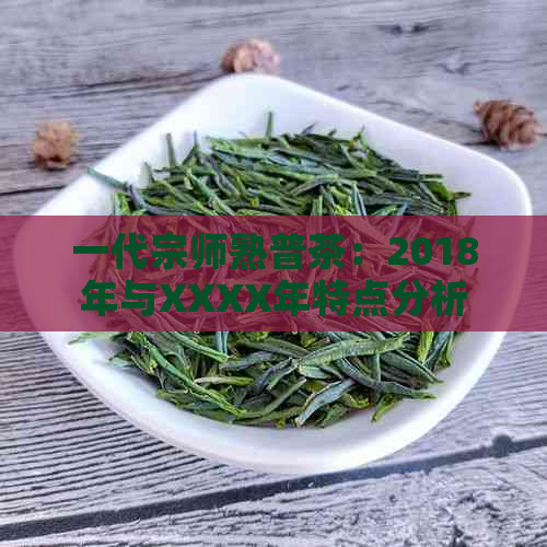 一代宗师熟普茶：2018年与XXXX年特点分析