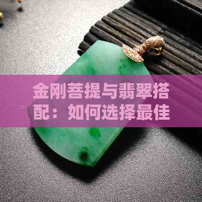 金刚菩提与翡翠搭配：如何选择更佳组合？