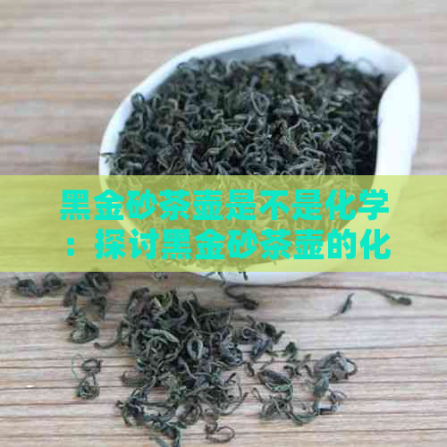 黑金砂茶壶是不是化学：探讨黑金砂茶壶的化学成分