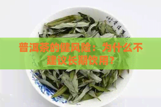 普洱茶的健风险：为什么不建议长期饮用？