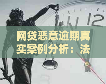 网贷恶意逾期真实案例分析：法律后果与是否坐牢