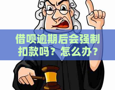 借呗逾期后会强制扣款吗？怎么办？