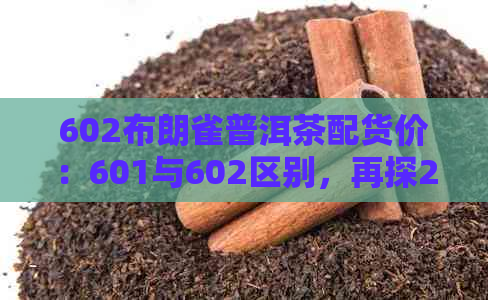 602布朗雀普洱茶配货价：601与602区别，再探2006青饼及生茶特色