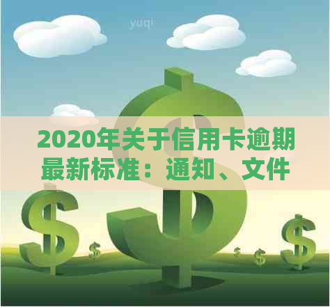 2020年关于信用卡逾期最新标准：通知、文件与新规定全解析