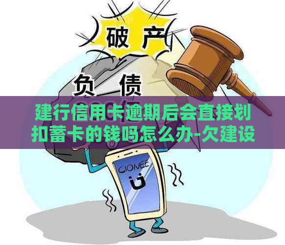 建行信用卡逾期后会直接划扣蓄卡的钱吗怎么办-欠建设银行信用卡逾期,结果把我蓄卡的钱扣了怎么办