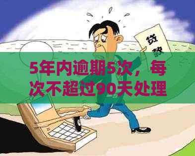 5年内逾期5次，每次不超过90天处理办法