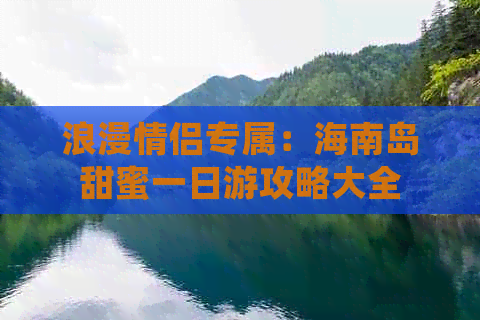 浪漫情侣专属：海南岛甜蜜一日游攻略大全