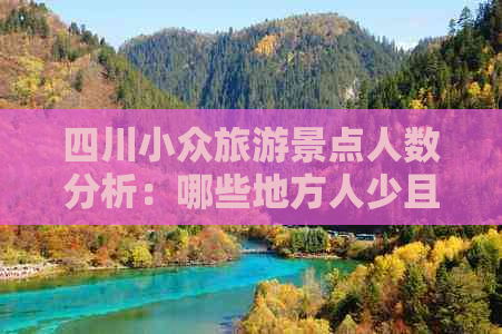 四川小众旅游景点人数分析：哪些地方人少且值得一游