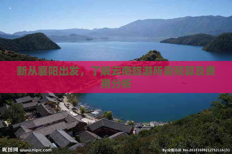 新从襄阳出发，了解云南旅游所需预算及费用分析