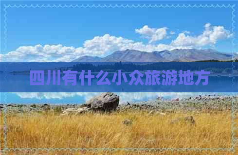 四川有什么小众旅游地方