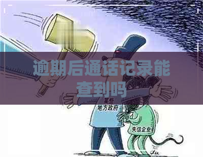 逾期后通话记录能查到吗