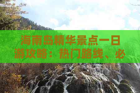 海南岛精华景点一日游攻略：热门路线、必体验活动及特色美食推荐