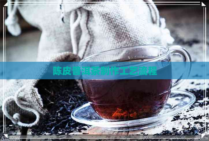 陈皮普洱茶制作工艺流程