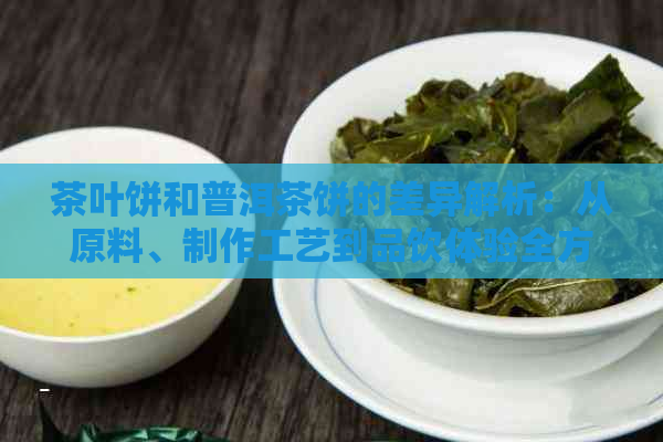 茶叶饼和普洱茶饼的差异解析：从原料、制作工艺到品饮体验全方位比较