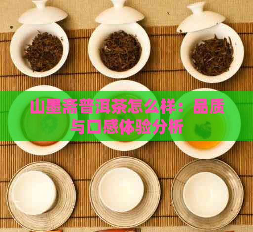 山墨斋普洱茶怎么样：品质与口感体验分析