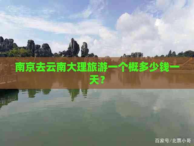 南京去云南大理旅游一个概多少钱一天？