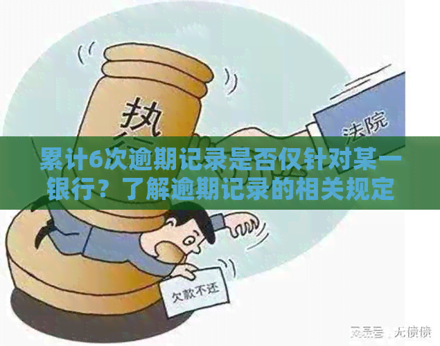 累计6次逾期记录是否仅针对某一银行？了解逾期记录的相关规定与可能影响