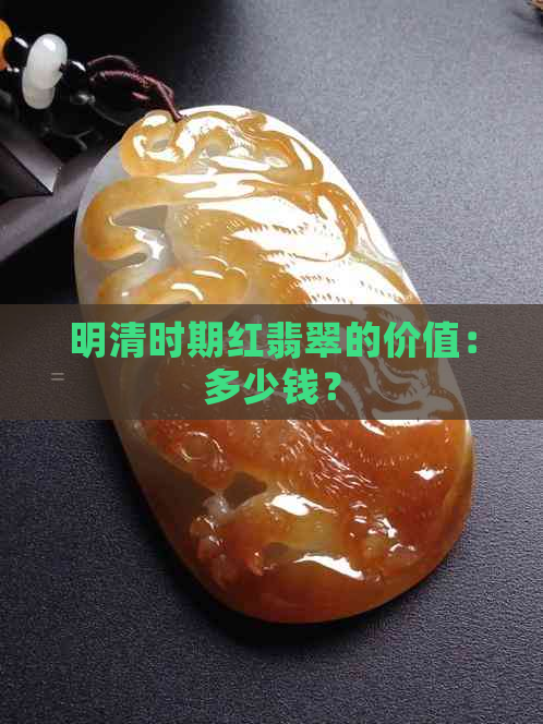 明清时期红翡翠的价值：多少钱？