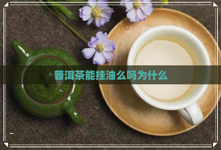 普洱茶能挂油么吗为什么