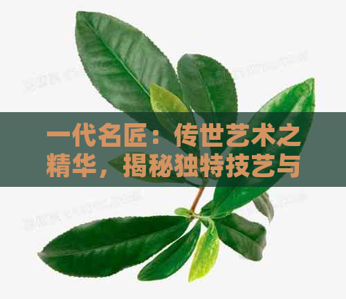 一代名匠：传世艺术之精华，揭秘独特技艺与创新精神