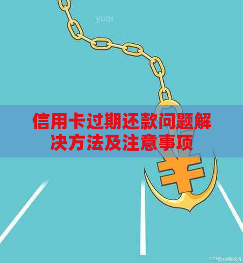 信用卡过期还款问题解决方法及注意事项