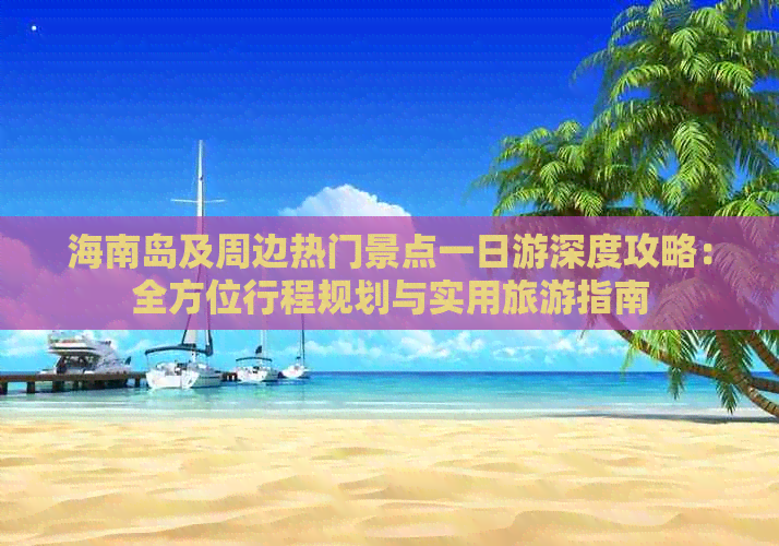 海南岛及周边热门景点一日游深度攻略：全方位行程规划与实用旅游指南