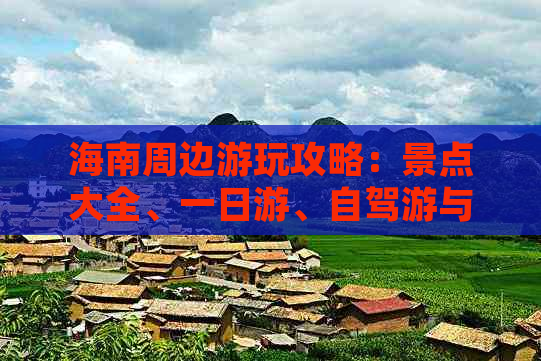 海南周边游玩攻略：景点大全、一日游、自驾游与推荐精选