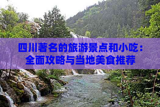 四川著名的旅游景点和小吃：全面攻略与当地美食推荐