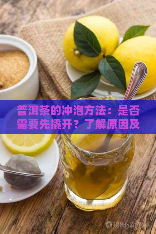 普洱茶的冲泡方法：是否需要先撬开？了解原因及正确打开方式